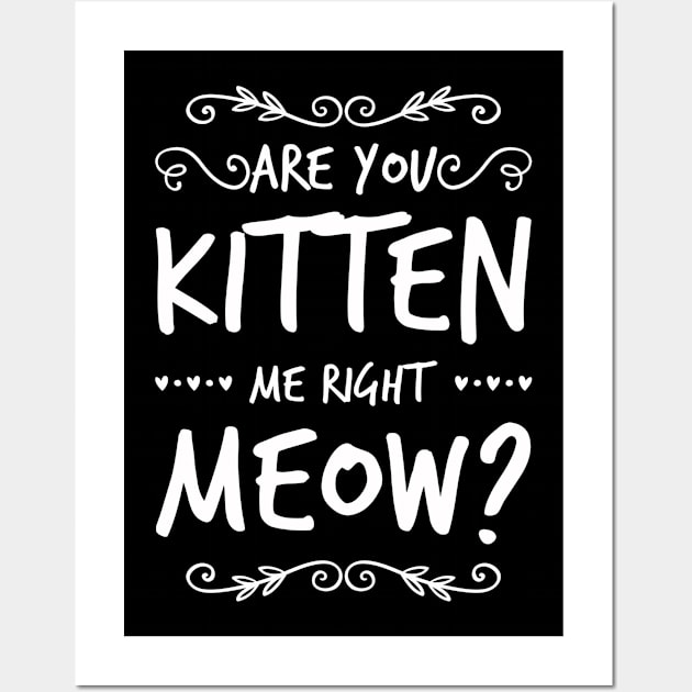 Are You Kitten Me Right Meow | Cat | Cute | Kidding | Gift Wall Art by MerchMadness